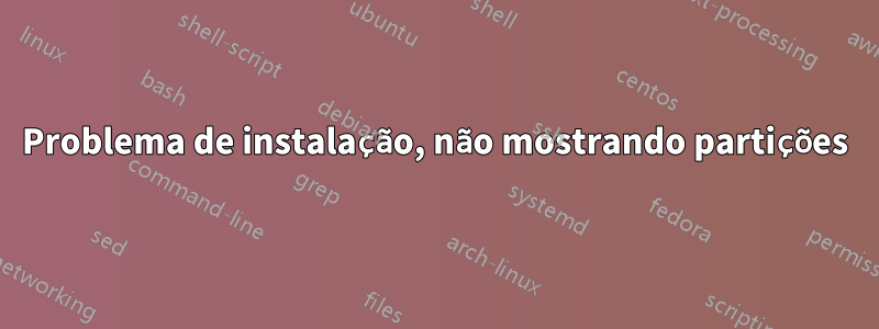 Problema de instalação, não mostrando partições