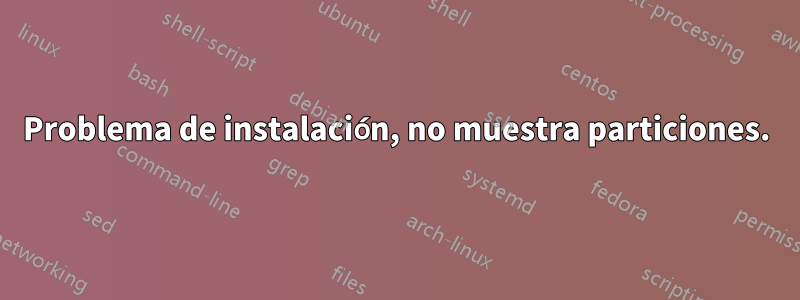 Problema de instalación, no muestra particiones.