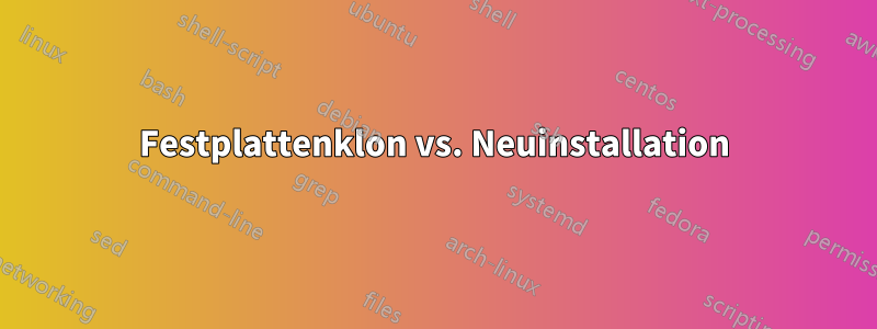 Festplattenklon vs. Neuinstallation