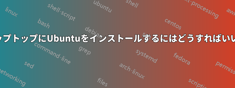 空のラップトップにUbuntuをインストールするにはどうすればいいですか