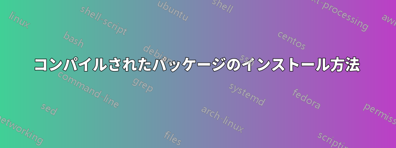 コンパイルされたパッケージのインストール方法