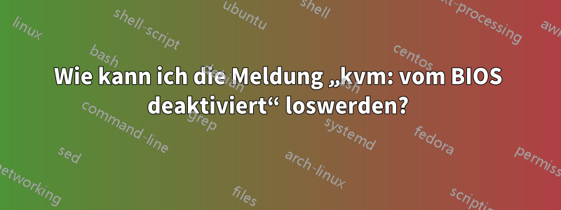 Wie kann ich die Meldung „kvm: vom BIOS deaktiviert“ loswerden?