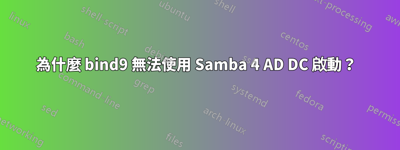 為什麼 bind9 無法使用 Samba 4 AD DC 啟動？ 