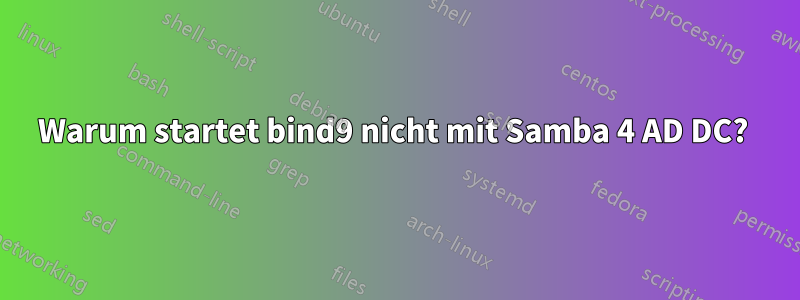 Warum startet bind9 nicht mit Samba 4 AD DC? 