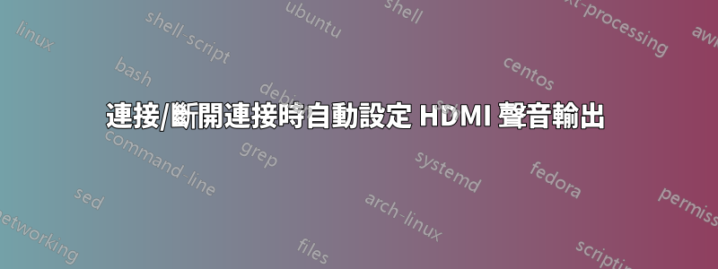 連接/斷開連接時自動設定 HDMI 聲音輸出