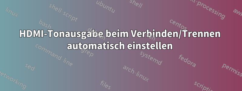 HDMI-Tonausgabe beim Verbinden/Trennen automatisch einstellen