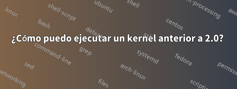 ¿Cómo puedo ejecutar un kernel anterior a 2.0?