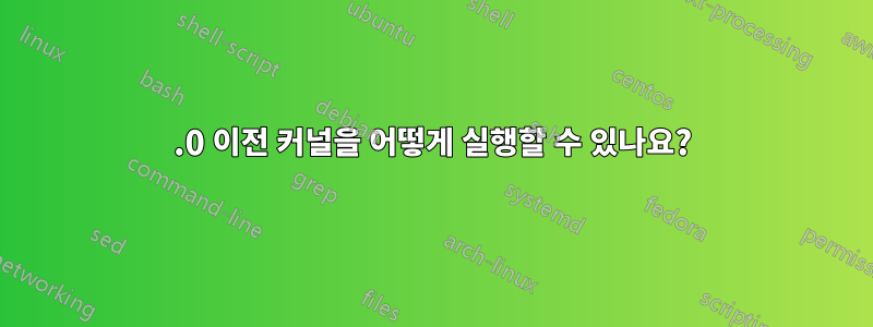 2.0 이전 커널을 어떻게 실행할 수 있나요?