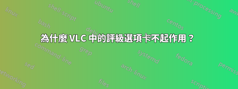 為什麼 VLC 中的評級選項卡不起作用？