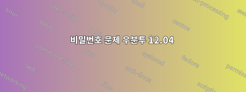 비밀번호 문제 우분투 12.04