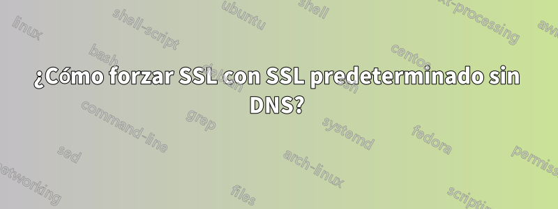 ¿Cómo forzar SSL con SSL predeterminado sin DNS?