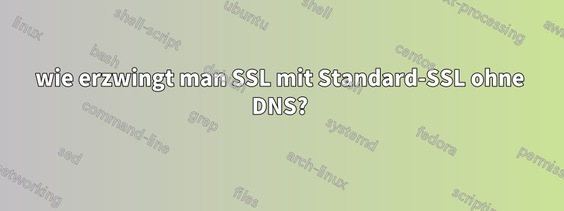 wie erzwingt man SSL mit Standard-SSL ohne DNS?