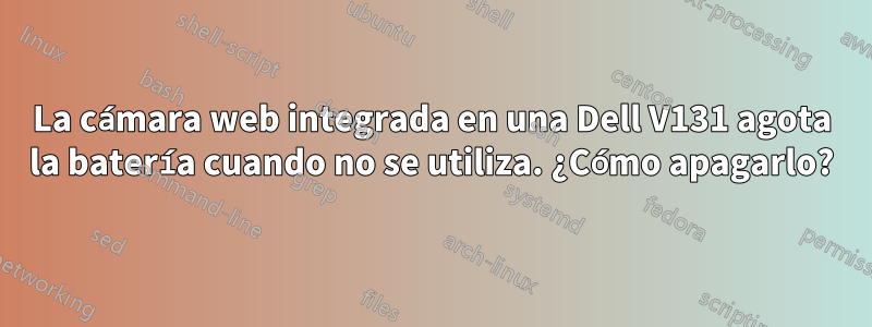 La cámara web integrada en una Dell V131 agota la batería cuando no se utiliza. ¿Cómo apagarlo?