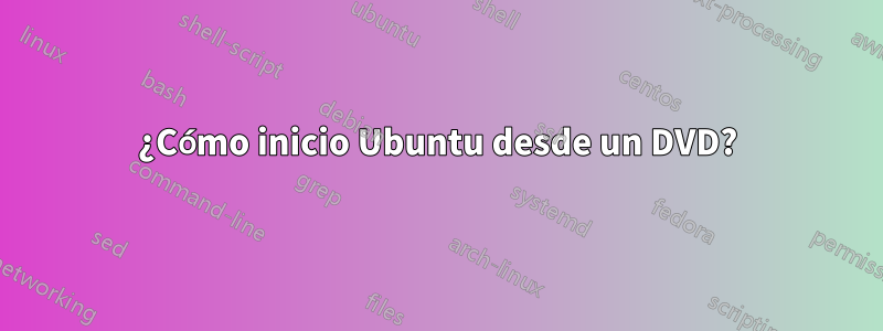 ¿Cómo inicio Ubuntu desde un DVD?