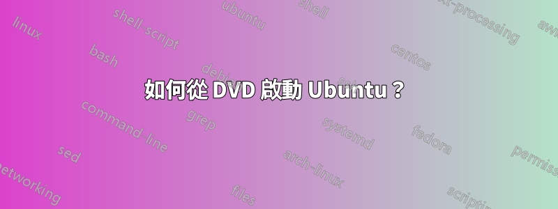 如何從 DVD 啟動 Ubuntu？