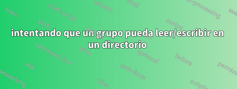 intentando que un grupo pueda leer/escribir en un directorio