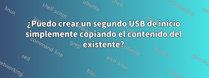 ¿Puedo crear un segundo USB de inicio simplemente copiando el contenido del existente?