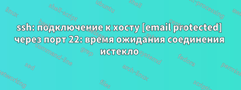 ssh: подключение к хосту [email protected] через порт 22: время ожидания соединения истекло