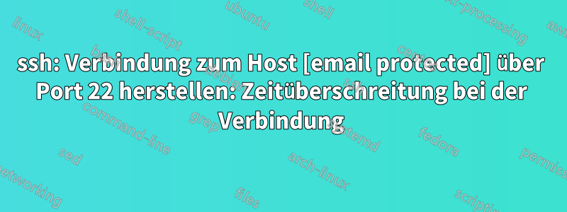 ssh: Verbindung zum Host [email protected] über Port 22 herstellen: Zeitüberschreitung bei der Verbindung