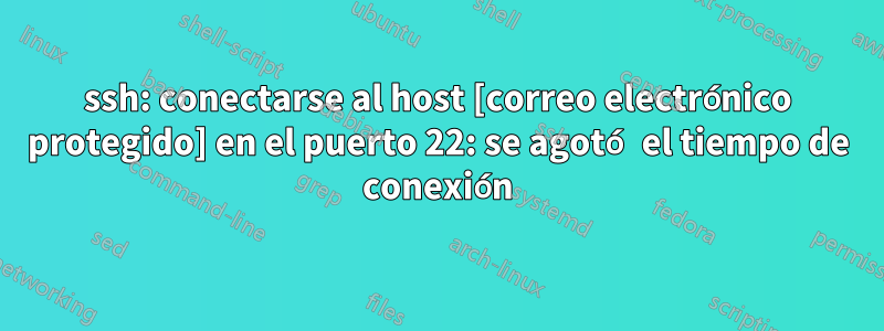 ssh: conectarse al host [correo electrónico protegido] en el puerto 22: se agotó el tiempo de conexión