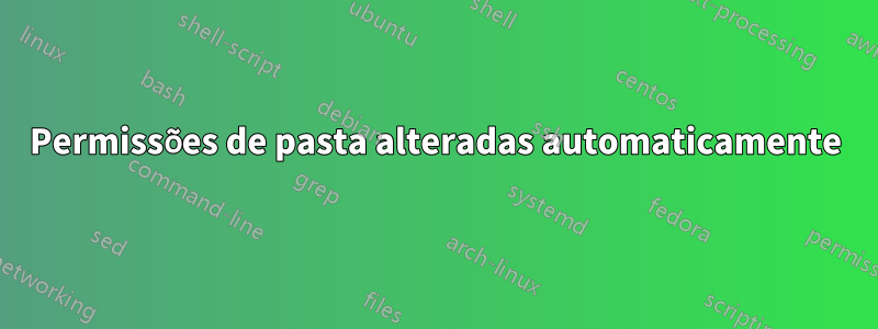 Permissões de pasta alteradas automaticamente