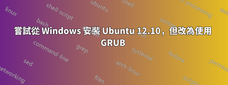 嘗試從 Windows 安裝 Ubuntu 12.10，但改為使用 GRUB