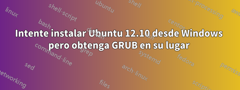 Intente instalar Ubuntu 12.10 desde Windows pero obtenga GRUB en su lugar