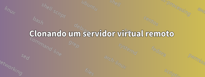 Clonando um servidor virtual remoto