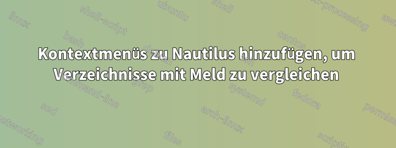 Kontextmenüs zu Nautilus hinzufügen, um Verzeichnisse mit Meld zu vergleichen