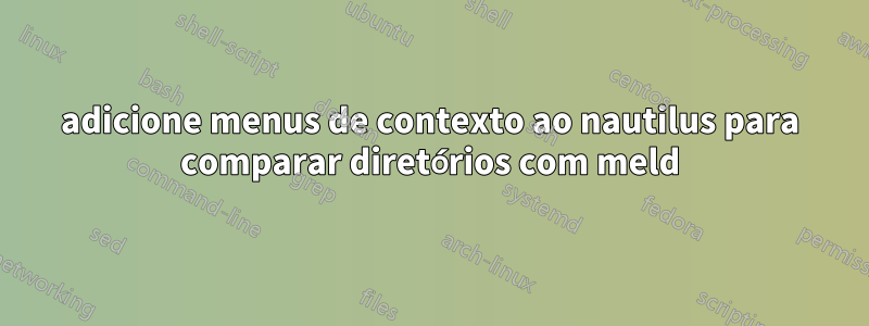 adicione menus de contexto ao nautilus para comparar diretórios com meld