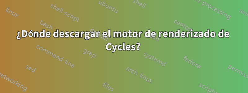 ¿Dónde descargar el motor de renderizado de Cycles?