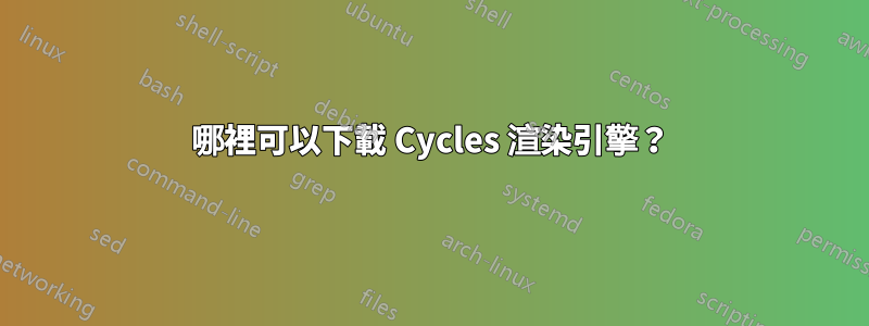 哪裡可以下載 Cycles 渲染引擎？