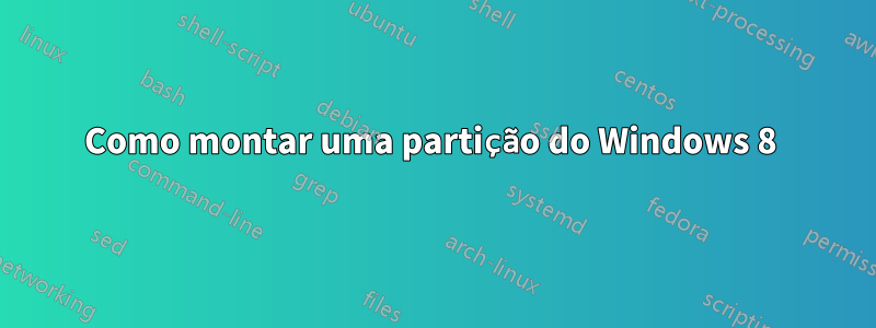 Como montar uma partição do Windows 8 