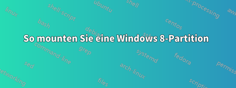 So mounten Sie eine Windows 8-Partition 