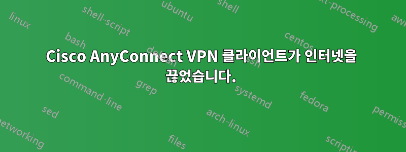 Cisco AnyConnect VPN 클라이언트가 인터넷을 끊었습니다.