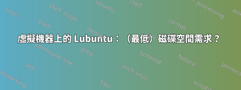 虛擬機器上的 Lubuntu：（最低）磁碟空間需求？