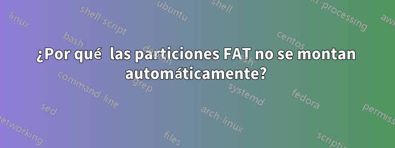 ¿Por qué las particiones FAT no se montan automáticamente?