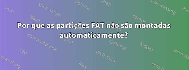 Por que as partições FAT não são montadas automaticamente?