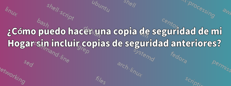 ¿Cómo puedo hacer una copia de seguridad de mi Hogar sin incluir copias de seguridad anteriores?