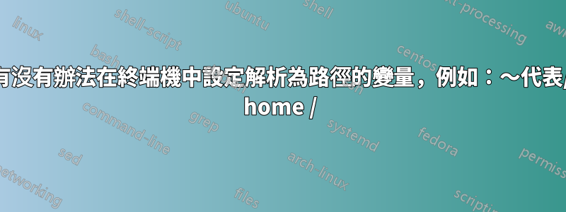 有沒有辦法在終端機中設定解析為路徑的變量，例如：〜代表/ home /