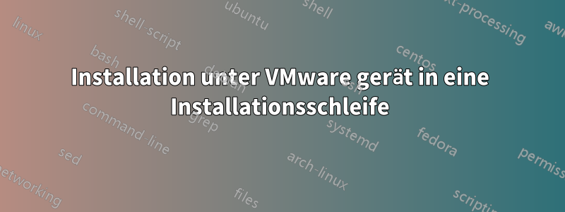 Installation unter VMware gerät in eine Installationsschleife