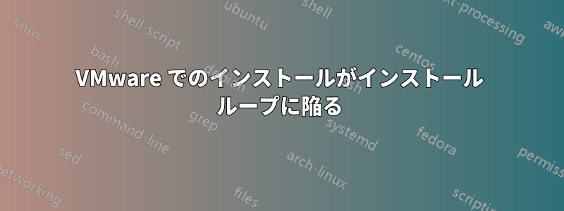 VMware でのインストールがインストール ループに陥る