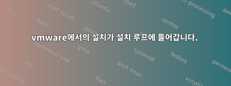 vmware에서의 설치가 설치 루프에 들어갑니다.