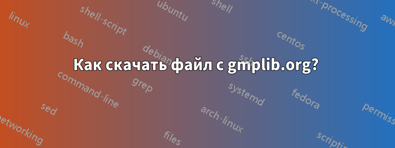 Как скачать файл с gmplib.org?