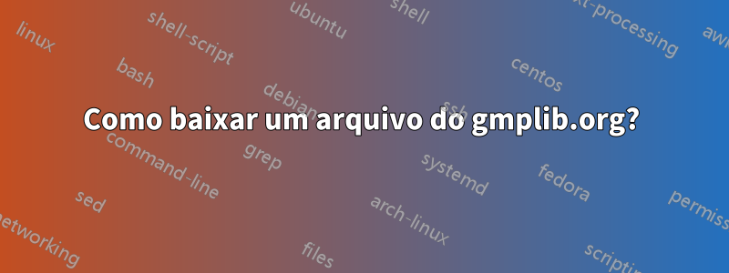 Como baixar um arquivo do gmplib.org?