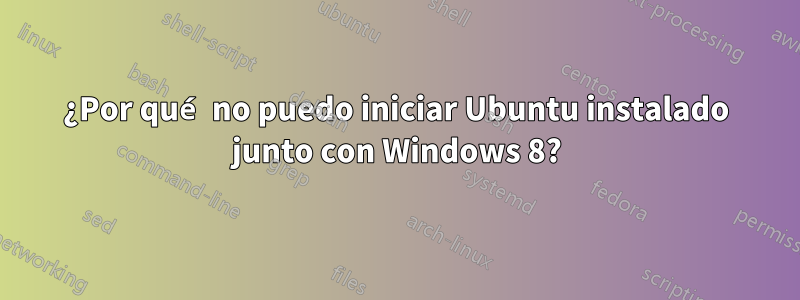 ¿Por qué no puedo iniciar Ubuntu instalado junto con Windows 8?