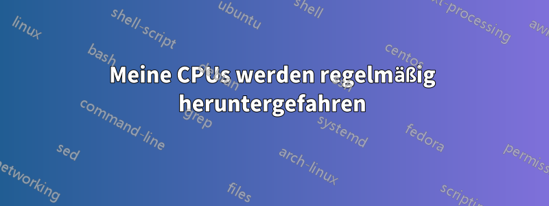 Meine CPUs werden regelmäßig heruntergefahren