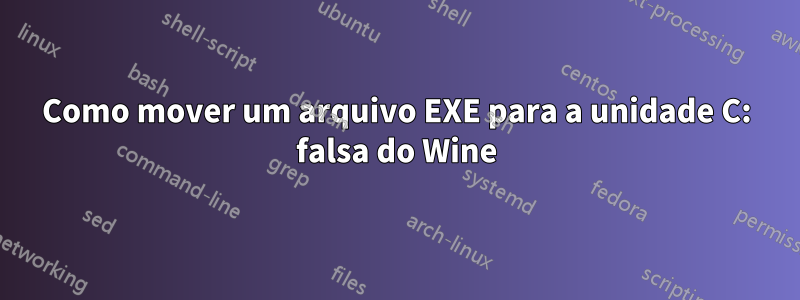 Como mover um arquivo EXE para a unidade C: falsa do Wine