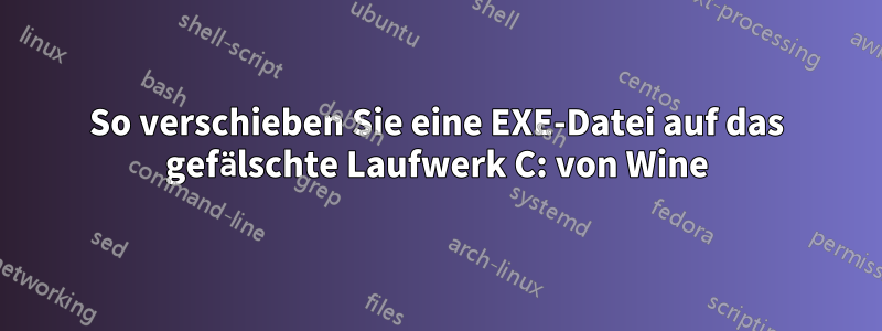 So verschieben Sie eine EXE-Datei auf das gefälschte Laufwerk C: von Wine