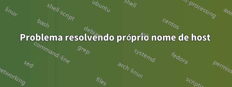 Problema resolvendo próprio nome de host